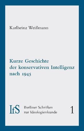 Kurze Geschichte der konservativen Intelligenz nach 1945 von Weissmann,  Karlheinz