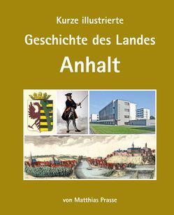Kurze illustrierte Geschichte des Landes Anhalt von Prasse,  Matthias