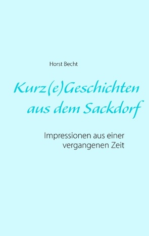 Kurz(e) Geschichten aus dem Sackdorf von Becht,  Horst