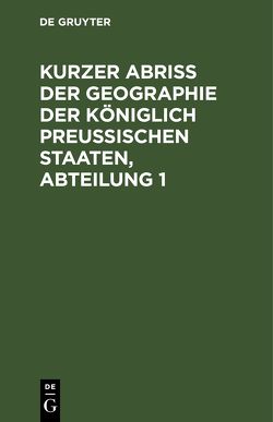 Kurzer Abriss der Geographie der Königlich Preussischen Staaten, Abteilung 1 von Herzberg,  Friedrich