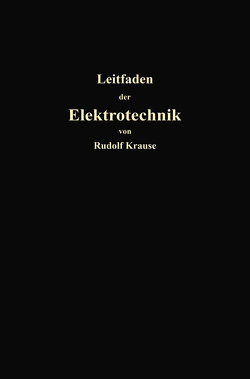 Kurzer Leitfaden der Elektrotechnik für Unterricht und Praxis in allgemein verständlicher Darstellung von Krause,  Rudolf