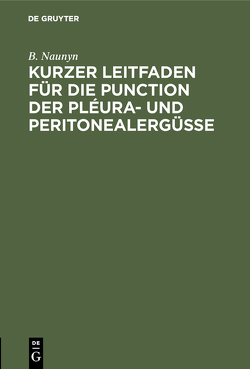 Kurzer Leitfaden für die Punction der Pléura- und Peritonealergüsse von Naunyn,  B.