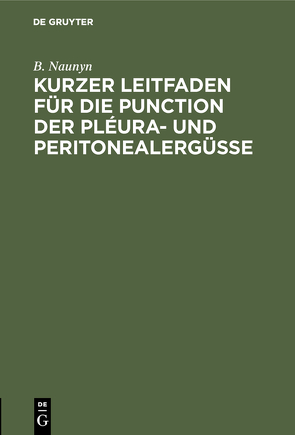 Kurzer Leitfaden für die Punction der Pléura- und Peritonealergüsse von Naunyn,  B.