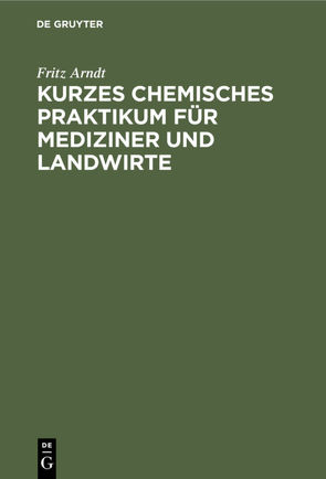 Kurzes chemisches Praktikum für Mediziner und Landwirte von Arndt,  Fritz