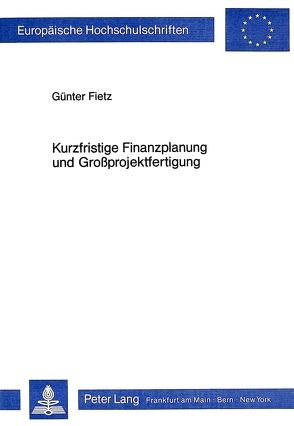 Kurzfristige Finanzplanung und Grossprojektfertigung von Fietz,  Günter