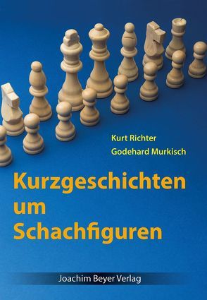 Kurzgeschichten um Schachfiguren von Murkisch,  Godehard, Richter,  Kurt, Ullrich,  Robert