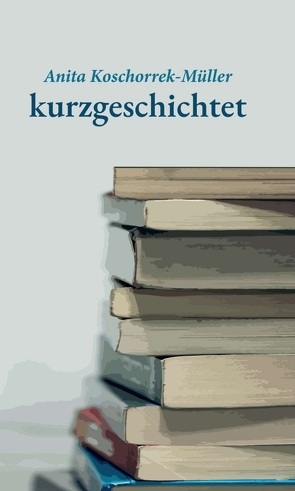 kurzgeschichtet von Koschorrek-Müller,  Anita, www.goldenerschmitt.de