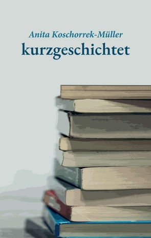 kurzgeschichtet von Koschorrek-Müller,  Anita, www.goldenerschmitt.de