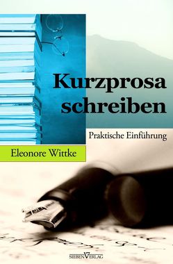 Kurzprosa schreiben: Praktische Einführung von Wittke,  Eleonore