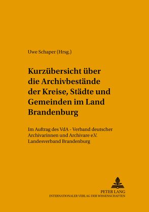 Kurzübersicht über die Archivbestände der Kreise, Städte und Gemeinden im Land Brandenburg von Schaper,  Uwe