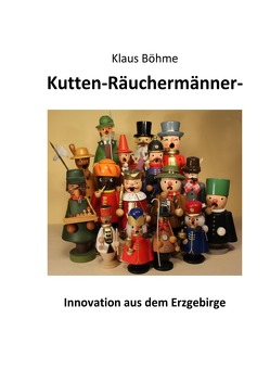 Kutten-Räuchermänner – Innovation aus dem Erzgebirge von Böhme,  Klaus Franz