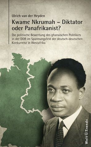 Kwame Nkrumah – Diktator oder Panafrikanist? von van der Heyden,  Ulrich