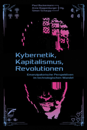 Kybernetik, Kapitalismus, Revolutionen von Buckermann,  Paul, Flatschart,  Elmar, Frey,  Philipp, Koppenburger,  Anne, Lehner,  Nikolaus, Mahr,  Dana, Nijensohn,  Malena, Papsdorf,  Christian, Pasquinelli,  Matteo, Prüll,  Livia, Schaupp,  Simon, Srnicek,  Nick, Thaler,  Anita, Waldecker,  David, Wicher,  Magdalena