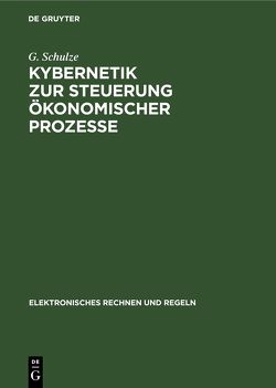 Kybernetik zur Steuerung ökonomischer Prozesse von Golenko,  D. I., Lauenroth,  H.-G., Schultze,  H., Schulze,  G.