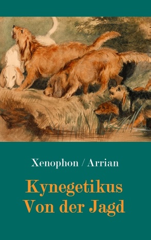 Kynegetikus – Von der Jagd von von Athen,  Xenophon, von Nikomedien,  Arrian, Weiß,  Karl O.