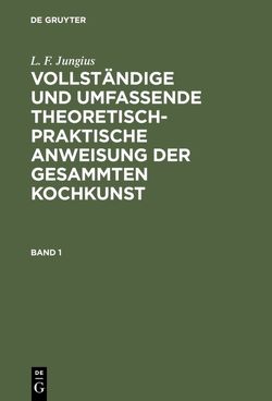 L. F. Jungius: Vollständige und umfassende theoretisch-praktische… / L. F. Jungius: Vollständige und umfassende theoretisch-praktische…. Band 1 von Jungius,  L. F.