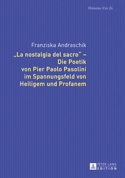 «La nostalgia del sacro» – Die Poetik von Pier Paolo Pasolini im Spannungsfeld von Heiligem und Profanem von Andraschik,  Franziska