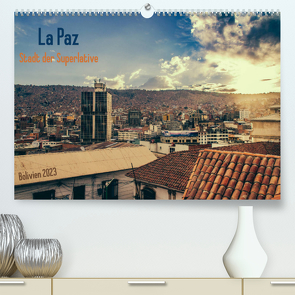 La Paz – Stadt der Superlative. Bolivien 2023 (Premium, hochwertiger DIN A2 Wandkalender 2023, Kunstdruck in Hochglanz) von Drews,  Marianne