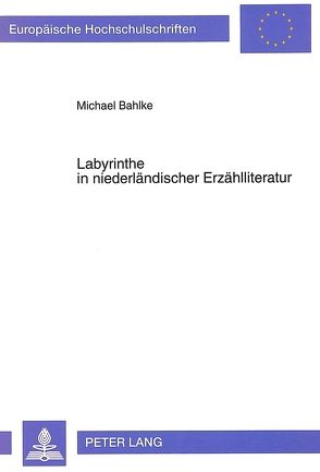 Labyrinthe in niederländischer Erzählliteratur von Bahlke,  Michael