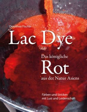 Lac Dye – Das königliche Rot aus der Natur Asiens von Fischer,  Dorothea