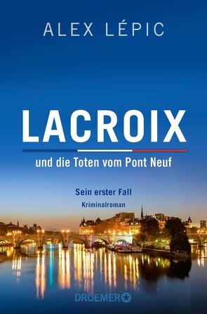 Lacroix und die Toten vom Pont Neuf: Sein erster Fall von Lépic,  Alex