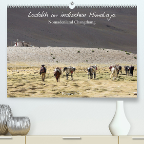 Ladakh im indischen Himalaja – Nomadenland Changthang – Bergweh ® (Premium, hochwertiger DIN A2 Wandkalender 2021, Kunstdruck in Hochglanz) von Esser,  Barbara