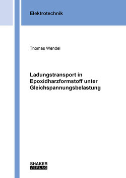 Ladungstransport in Epoxidharzformstoff unter Gleichspannungsbelastung von Wendel,  Thomas