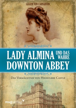 Lady Almina und das wahre Downton Abbey von Carnarvon,  Gräfin von