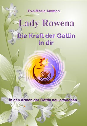 Lady Rowena – Die Kraft der Göttin in dir: In den Armen der Göttin neu erwachen von Ammon,  Eva-Maria