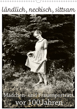 ländlich, neckisch, sittsam. Mädchen- und Frauenporträts vor 100 Jahren (Wandkalender 2020 DIN A3 hoch) von Galle,  Jost