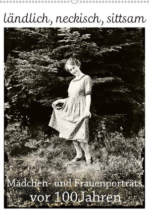 ländlich, neckisch, sittsam. Mädchen- und Frauenporträts vor 100 Jahren (Wandkalender 2021 DIN A2 hoch) von Galle,  Jost