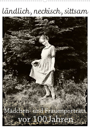 ländlich, neckisch, sittsam. Mädchen- und Frauenporträts vor 100 Jahren (Wandkalender 2022 DIN A2 hoch) von Galle,  Jost