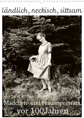 ländlich, neckisch, sittsam. Mädchen- und Frauenporträts vor 100 Jahren (Wandkalender 2022 DIN A3 hoch) von Galle,  Jost