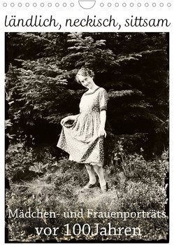 ländlich, neckisch, sittsam. Mädchen- und Frauenporträts vor 100 Jahren (Wandkalender 2023 DIN A4 hoch) von Galle,  Jost
