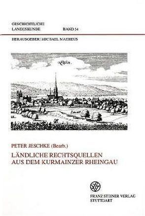 Ländliche Rechtsquellen aus dem Kurmainzer Rheingau von Jeschke,  Peter