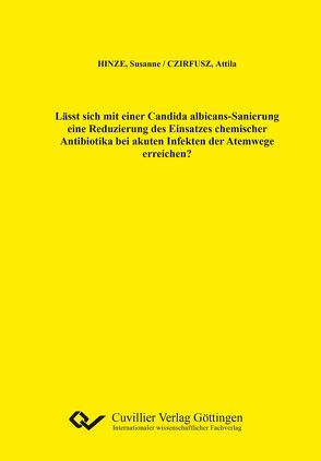 Lässt sich mit einer Candida albicans-Sanierung eine Reduzierung des Einsatzes chemischer Antibiotika bei akuten Infekten der Atemwege erreichen? von Czirfusz,  Attila, Hinze,  Susanne