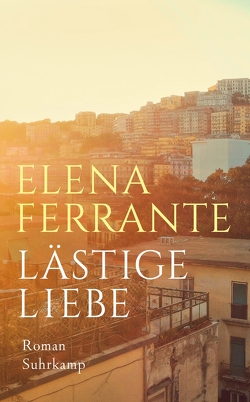 Lästige Liebe von Ferrante,  Elena, Krieger,  Karin