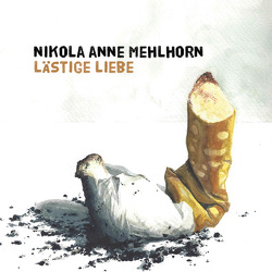 Lästige Liebe von Mehlhorn,  Nikola Anne
