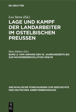 Lage und Kampf der Landarbeiter im ostelbischen Preussen / Vom Anfang des 19. Jahrhunderts bis zur Novemberrevolution 1918/19 von Hübner,  Hans