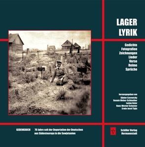 Lagerlyrik – Gedenkbuch 70 Jahre seit der Deportation der Deutschen aus Südosteuropa in die Sowjetunion von Czernetzky,  Günter, Geier,  Luzian, Schuster,  Hans-Werner, Tigla,  Erwin-Josef, Weber-Schlenther,  Renate