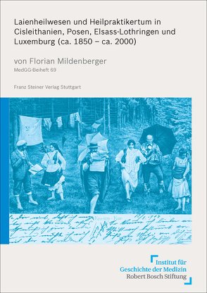 Laienheilwesen und Heilpraktikertum in Cisleithanien, Posen, Elsass-Lothringen und Luxemburg (ca. 1850 – ca. 2000) von Mildenberger,  Florian