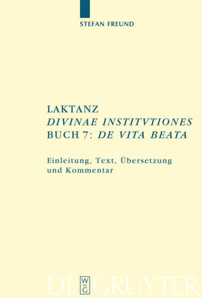 Laktanz. „Divinae institutiones“. Buch 7: „De vita beata“ von Freund,  Stefan
