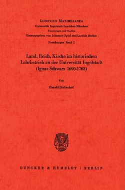 Land, Reich, Kirche im historischen Lehrbetrieb an der Universität Ingolstadt (Ignaz Schwarz 1690–1763). von Dickerhof,  Harald