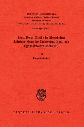 Land, Reich, Kirche im historischen Lehrbetrieb an der Universität Ingolstadt (Ignaz Schwarz 1690–1763). von Dickerhof,  Harald