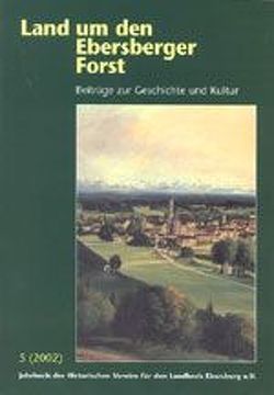 Land um den Ebersberger Forst – Beiträge zur Geschichte und Kultur…. von Schäfer,  Bernhard