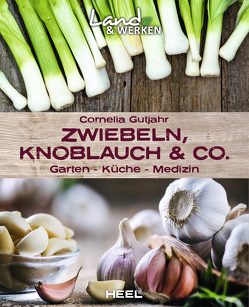 Zwiebeln, Knoblauch & Co. – Garten – Küche – Medizin von Gutjahr,  Cornelia