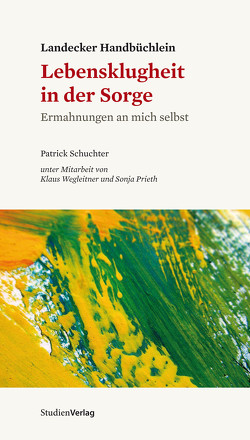 Landecker Handbüchlein – Lebensklugheit in der Sorge von Prieth,  Sonja, Schuchter,  Patrick, Wegleitner,  Klaus