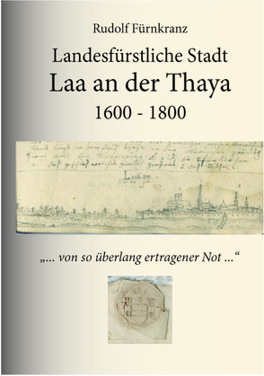 Landesfürstliche Stadt Laa an der Thaya: 1600 – 1800. von Fürnkranz,  Rudolf