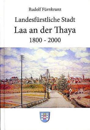 Landesfürstliche Stadt Laa an der Thaya. 1800-2000 von Fürnkranz,  Rudolf