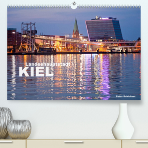 Landeshauptstadt Kiel (Premium, hochwertiger DIN A2 Wandkalender 2022, Kunstdruck in Hochglanz) von Schickert,  Peter